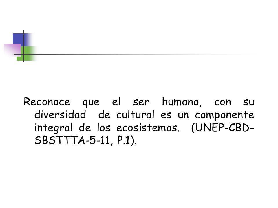 Reconoce que el ser humano, con su diversidad de cultural es un componente integral de los ecosistemas.