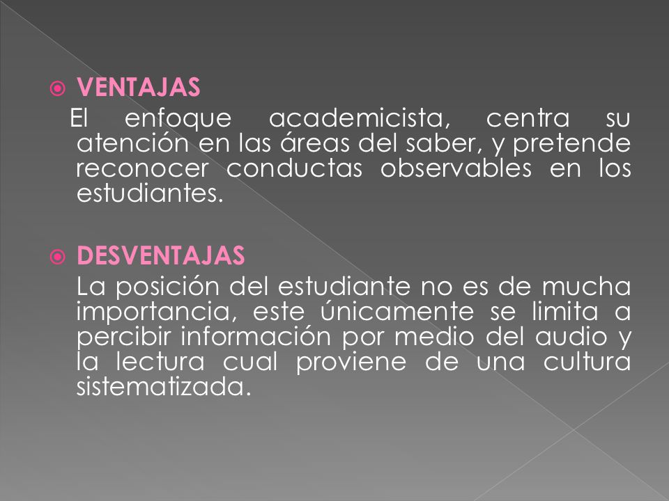 VENTAJAS El enfoque academicista, centra su atención en las áreas del saber, y pretende reconocer conductas observables en los estudiantes.