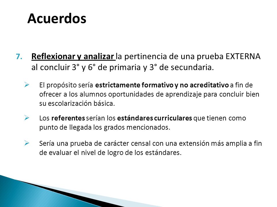 Acuerdos Reflexionar y analizar la pertinencia de una prueba EXTERNA al concluir 3° y 6° de primaria y 3° de secundaria.