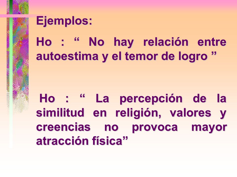 Ejemplos: Ho : No hay relación entre autoestima y el temor de logro