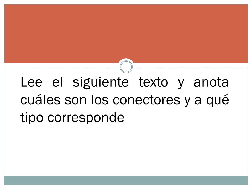 Lee el siguiente texto y anota cuáles son los conectores y a qué tipo corresponde