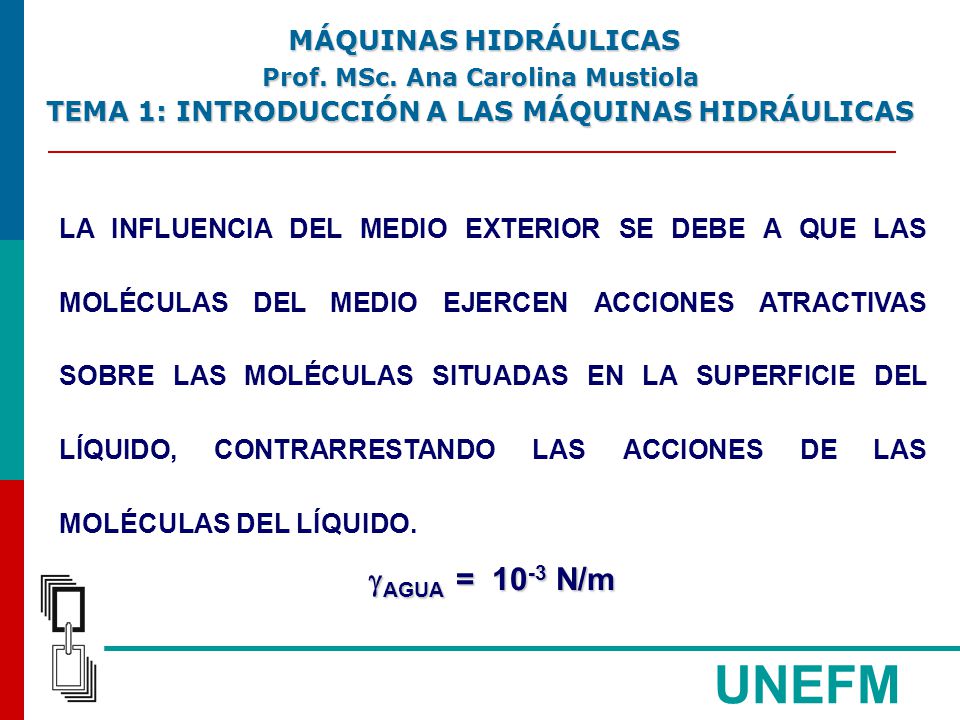 UNEFM AGUA = 10-3 N/m TEMA 1: INTRODUCCIÓN A LAS MÁQUINAS HIDRÁULICAS