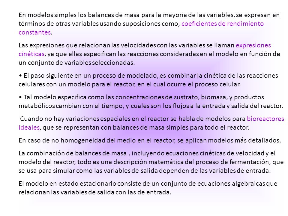En modelos simples los balances de masa para la mayoría de las variables, se expresan en términos de otras variables usando suposiciones como, coeficientes de rendimiento constantes.