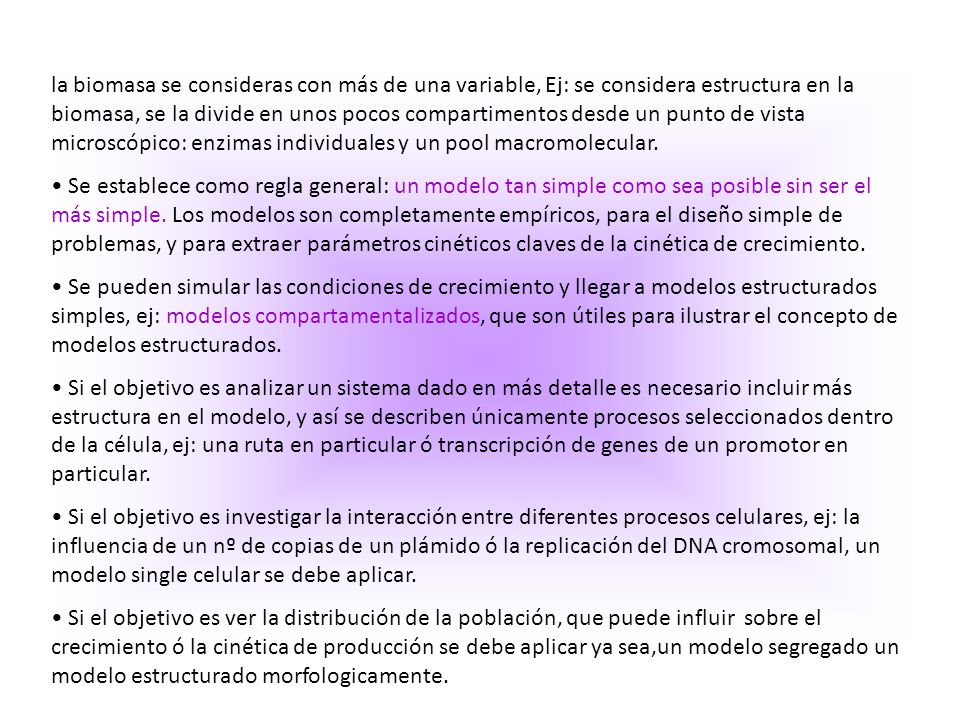 la biomasa se consideras con más de una variable, Ej: se considera estructura en la biomasa, se la divide en unos pocos compartimentos desde un punto de vista microscópico: enzimas individuales y un pool macromolecular.