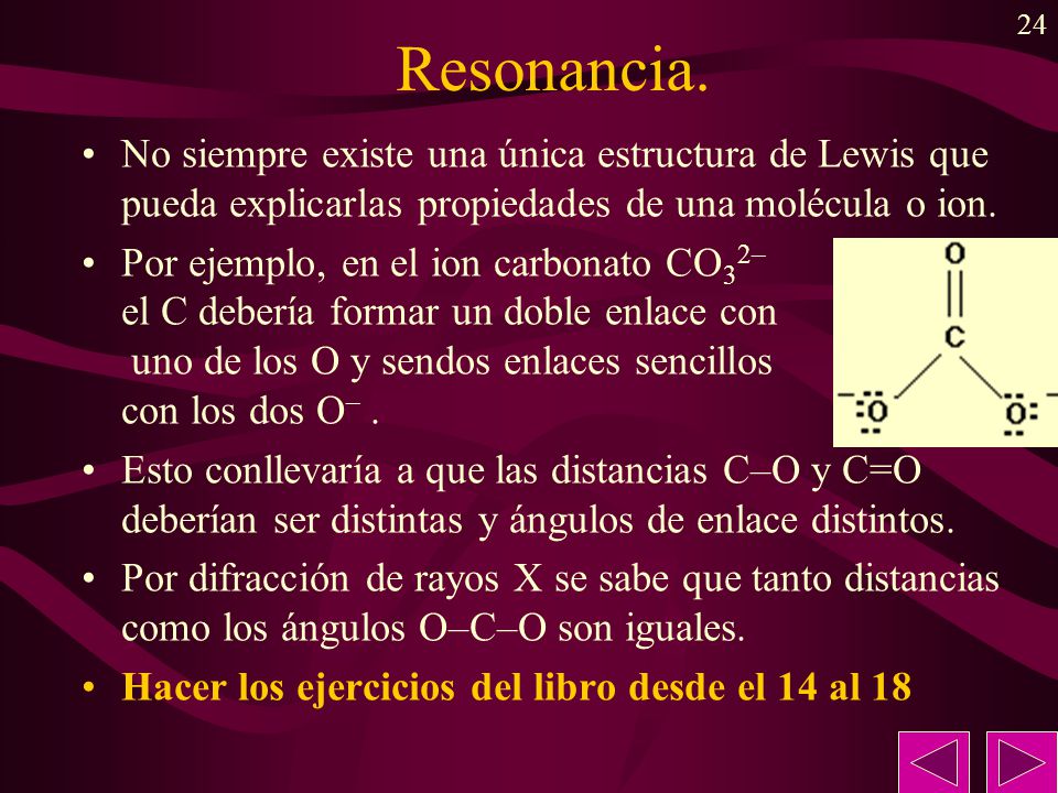 Resonancia. No siempre existe una única estructura de Lewis que pueda explicarlas propiedades de una molécula o ion.