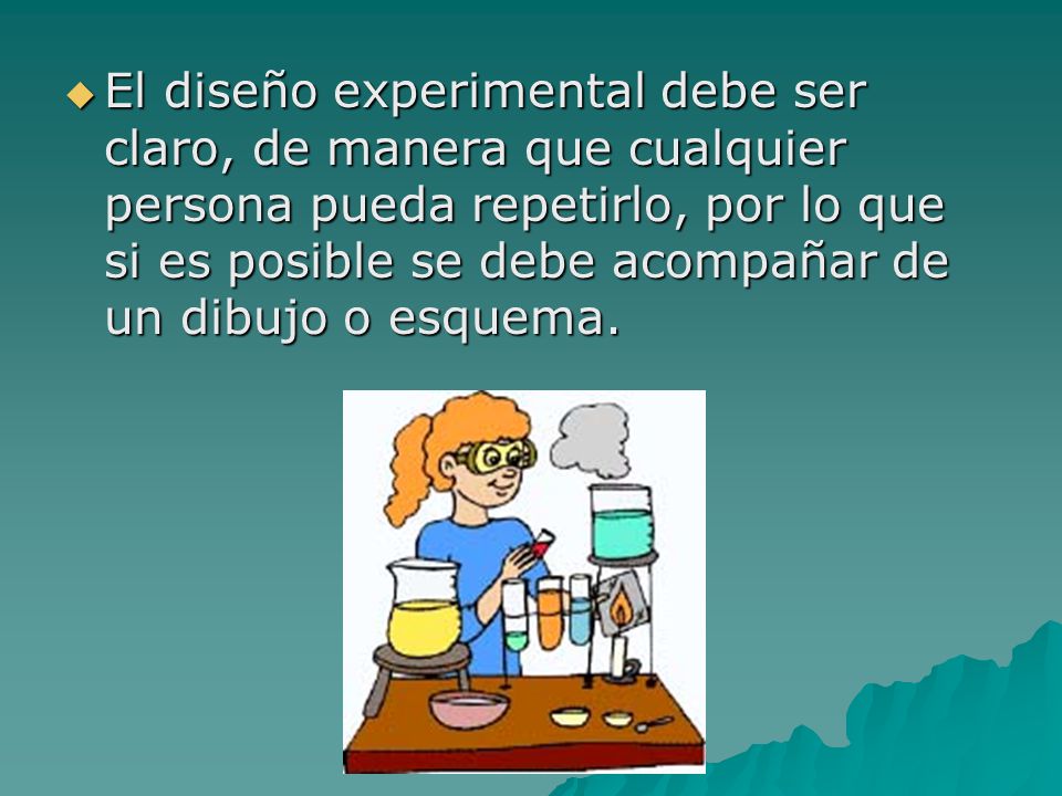 El diseño experimental debe ser claro, de manera que cualquier persona pueda repetirlo, por lo que si es posible se debe acompañar de un dibujo o esquema.