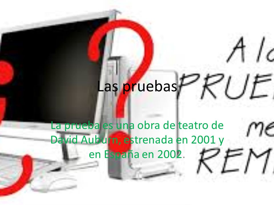 Las pruebas La prueba es una obra de teatro de David Auburn, estrenada en 2001 y en España en 2002.