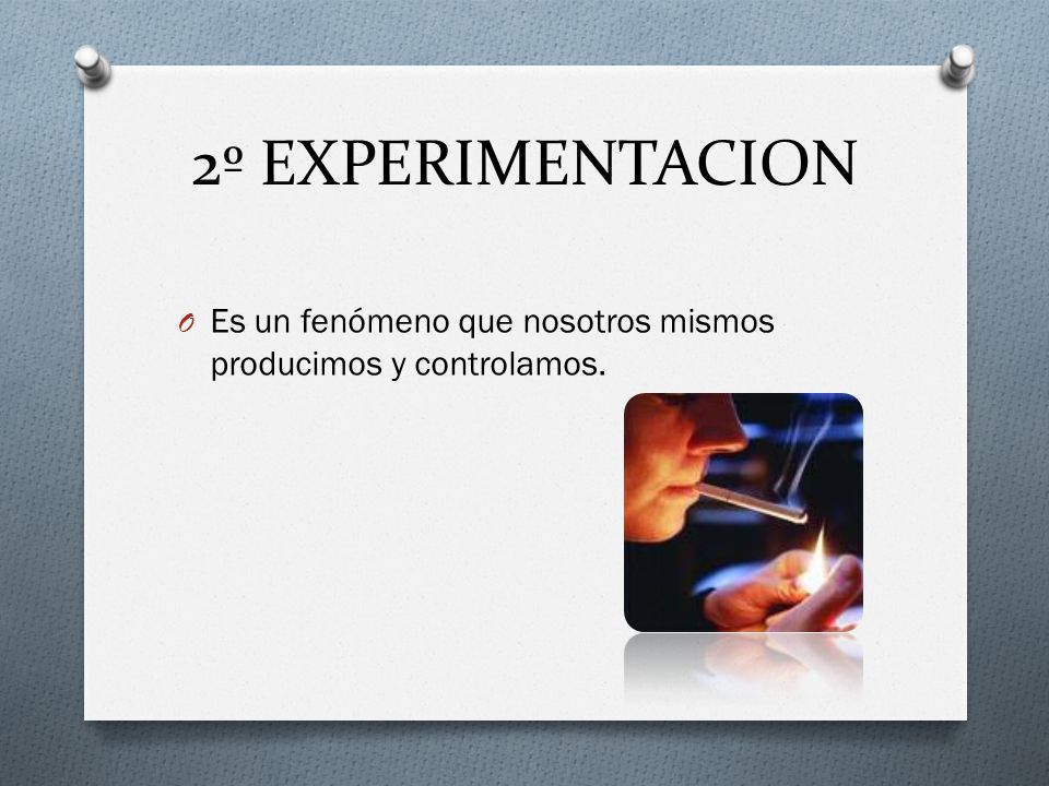 2º EXPERIMENTACION Es un fenómeno que nosotros mismos producimos y controlamos.
