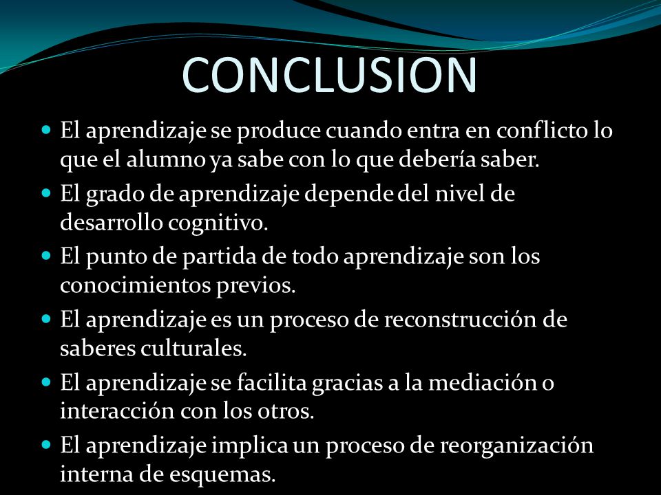 CONCLUSION El aprendizaje se produce cuando entra en conflicto lo que el alumno ya sabe con lo que debería saber.