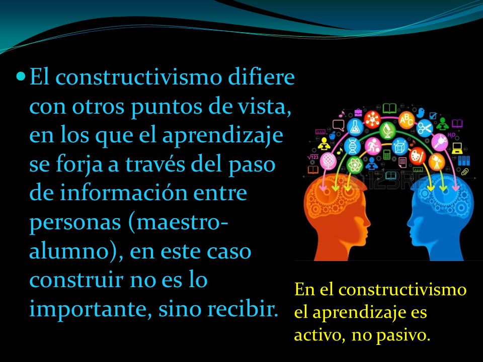 El constructivismo difiere con otros puntos de vista, en los que el aprendizaje se forja a través del paso de información entre personas (maestro-alumno), en este caso construir no es lo importante, sino recibir.
