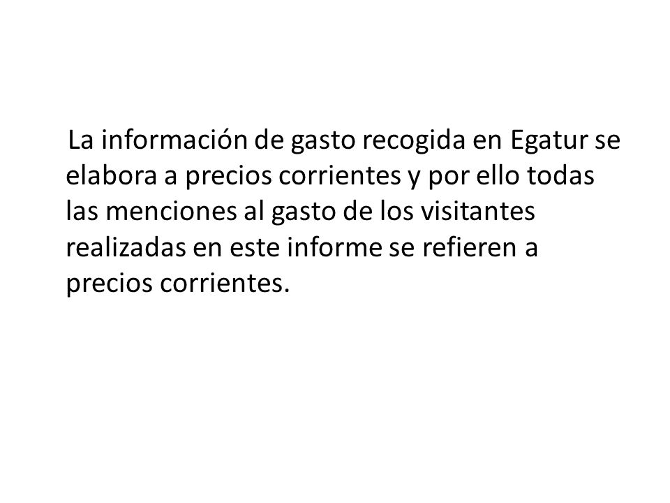 La información de gasto recogida en Egatur se elabora a precios corrientes y por ello todas las menciones al gasto de los visitantes realizadas en este informe se refieren a precios corrientes.