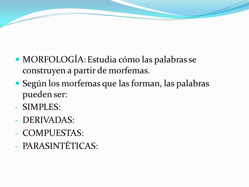 MORFOLOGÍA: Estudia cómo las palabras se construyen a partir de morfemas.