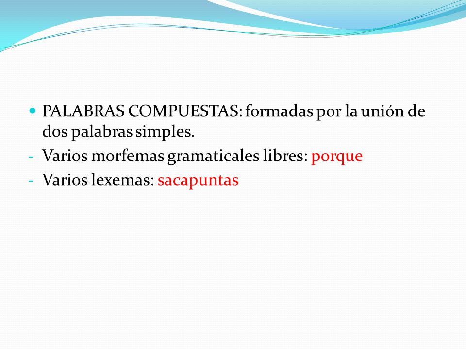 PALABRAS COMPUESTAS: formadas por la unión de dos palabras simples.