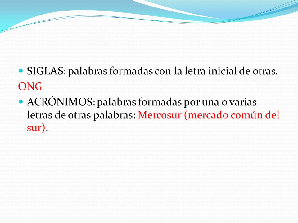 SIGLAS: palabras formadas con la letra inicial de otras.