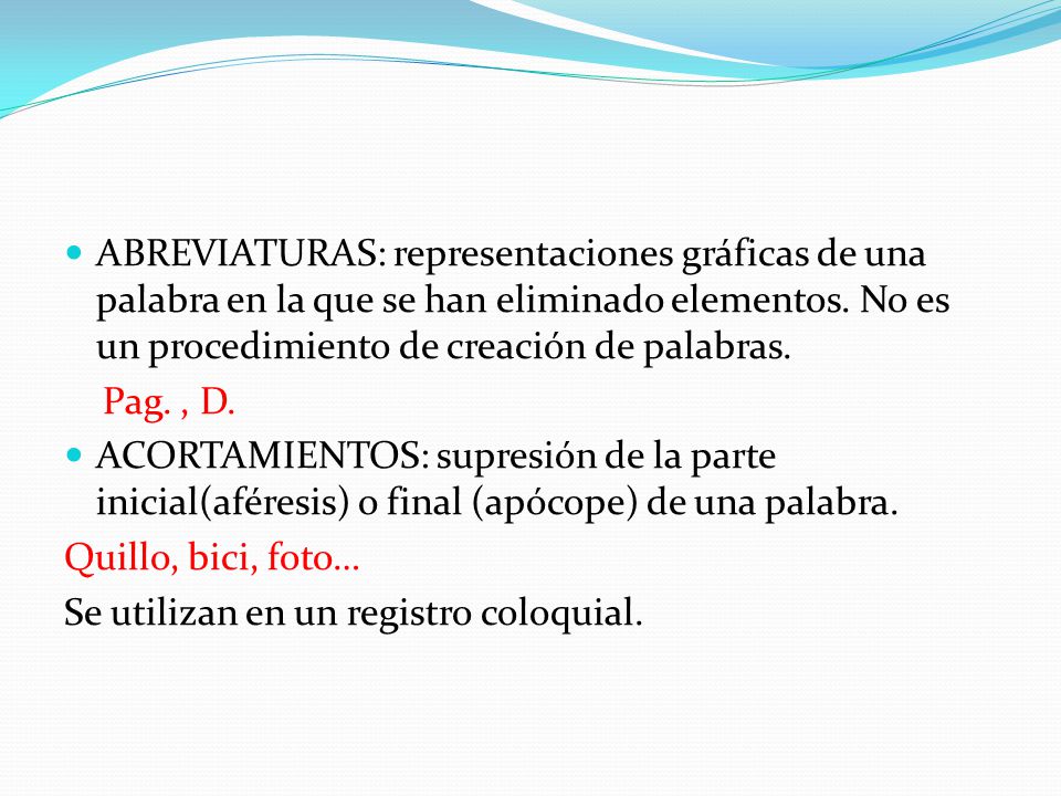 ABREVIATURAS: representaciones gráficas de una palabra en la que se han eliminado elementos. No es un procedimiento de creación de palabras.