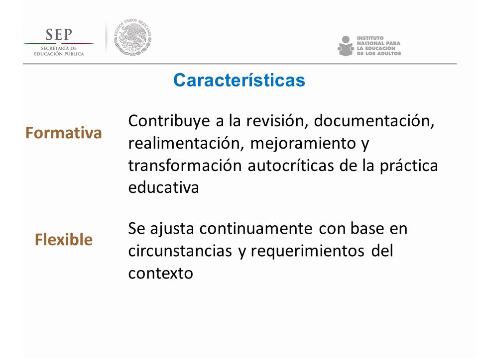 Características Contribuye a la revisión, documentación, realimentación, mejoramiento y transformación autocríticas de la práctica educativa.