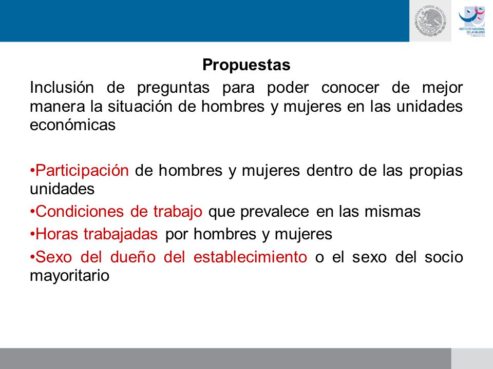 Propuestas Inclusión de preguntas para poder conocer de mejor manera la situación de hombres y mujeres en las unidades económicas.