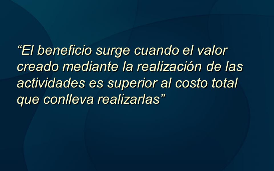 El beneficio surge cuando el valor creado mediante la realización de las actividades es superior al costo total que conlleva realizarlas