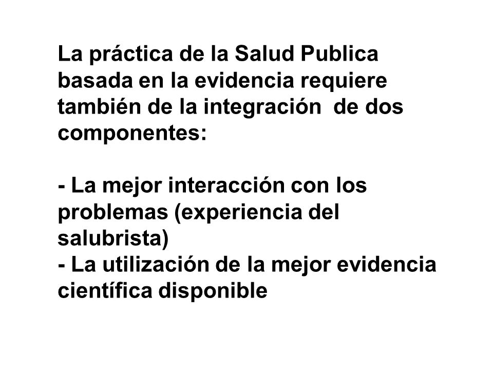 La práctica de la Salud Publica basada en la evidencia requiere también de la integración de dos componentes: