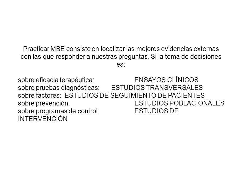 Practicar MBE consiste en localizar las mejores evidencias externas con las que responder a nuestras preguntas. Si la toma de decisiones es: