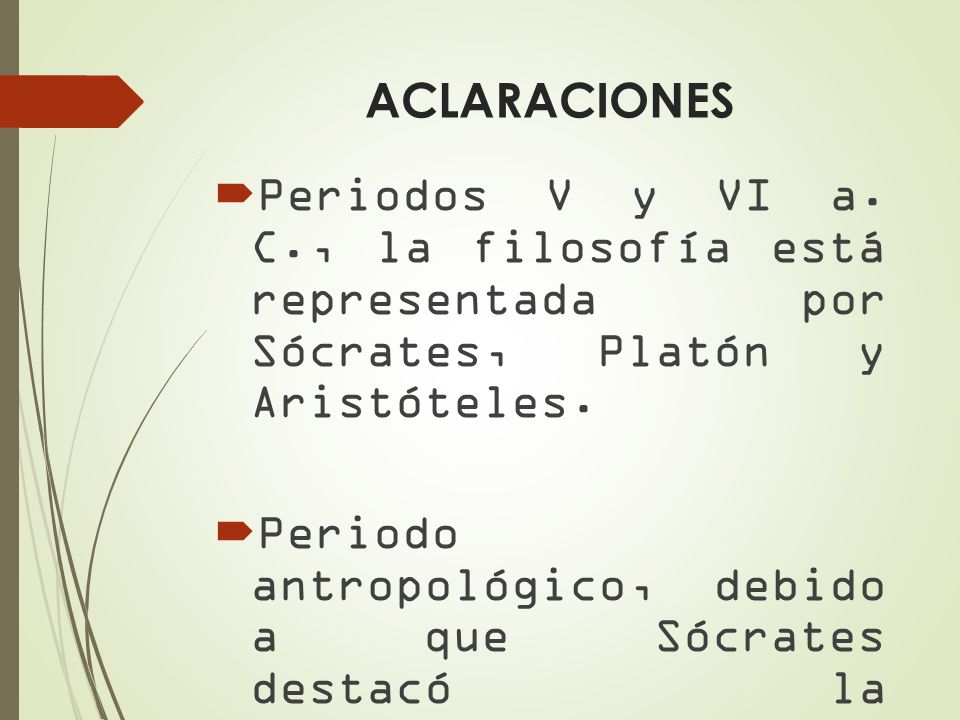 ACLARACIONES Periodos V y VI a. C., la filosofía está representada por Sócrates, Platón y Aristóteles.