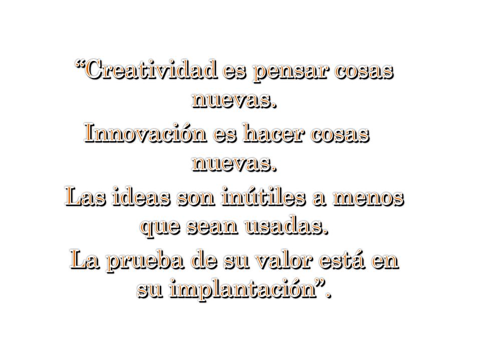 Creatividad es pensar cosas nuevas. Innovación es hacer cosas nuevas.