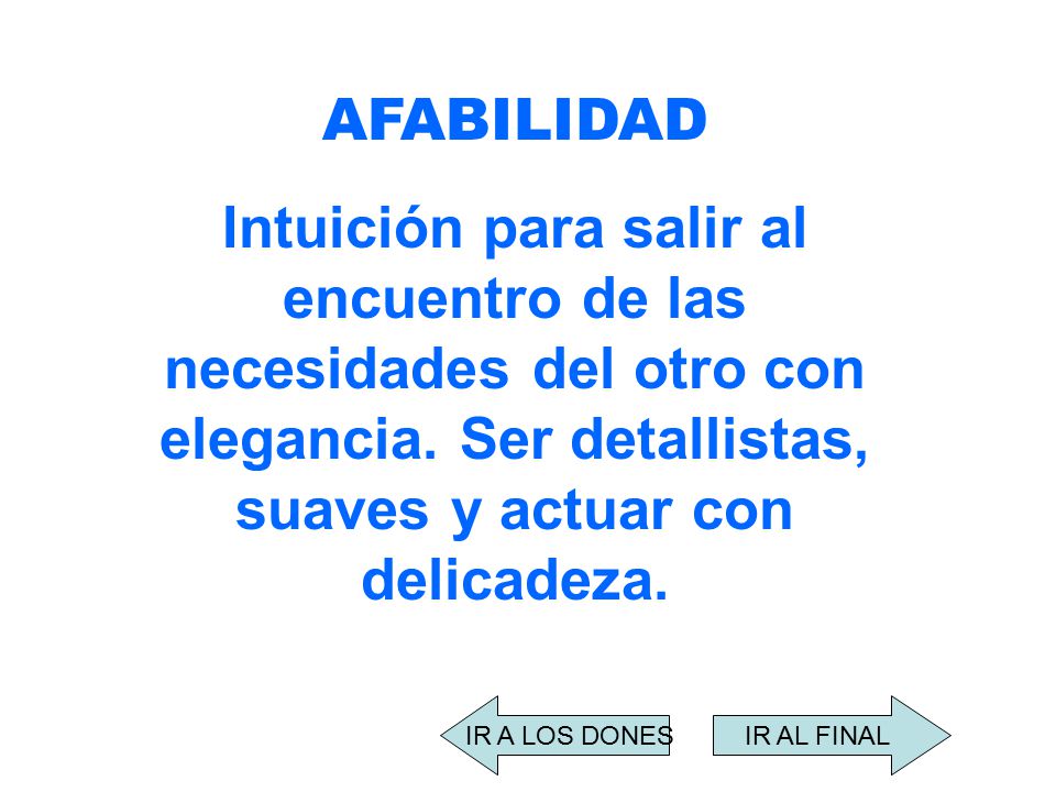 AFABILIDAD Intuición para salir al encuentro de las necesidades del otro con elegancia. Ser detallistas, suaves y actuar con delicadeza.
