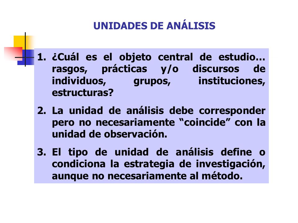 UNIDADES DE ANÁLISIS ¿Cuál es el objeto central de estudio… rasgos, prácticas y/o discursos de individuos, grupos, instituciones, estructuras