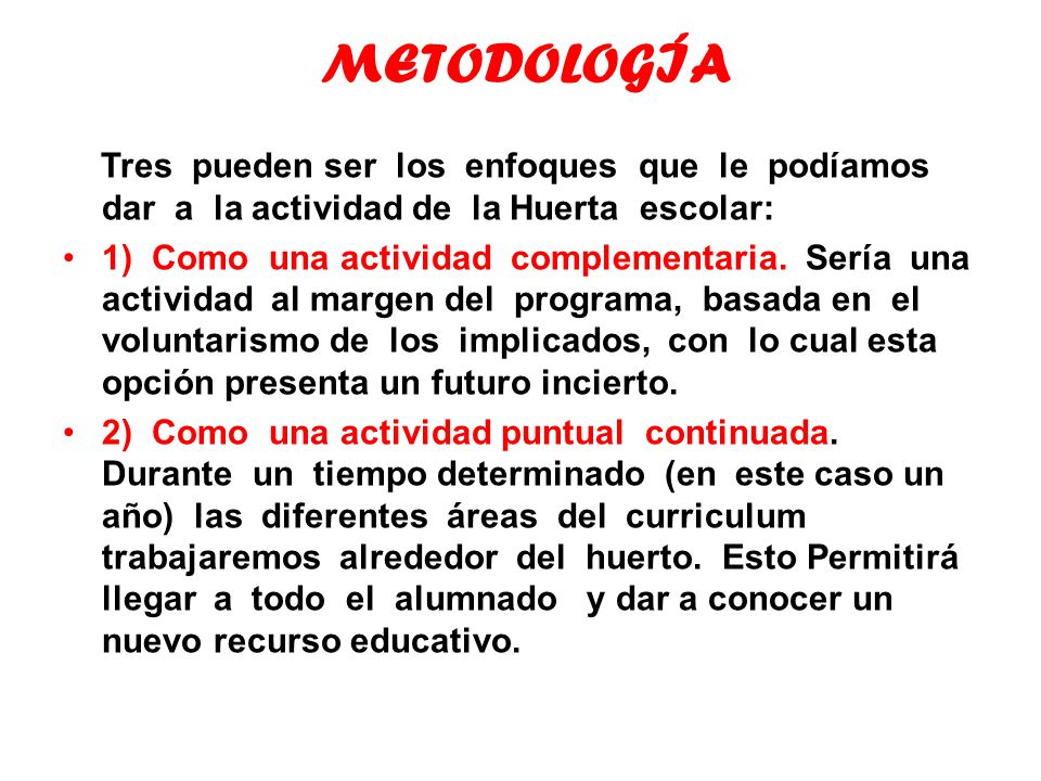 METODOLOGÍA Tres pueden ser los enfoques que le podíamos dar a la actividad de la Huerta escolar: