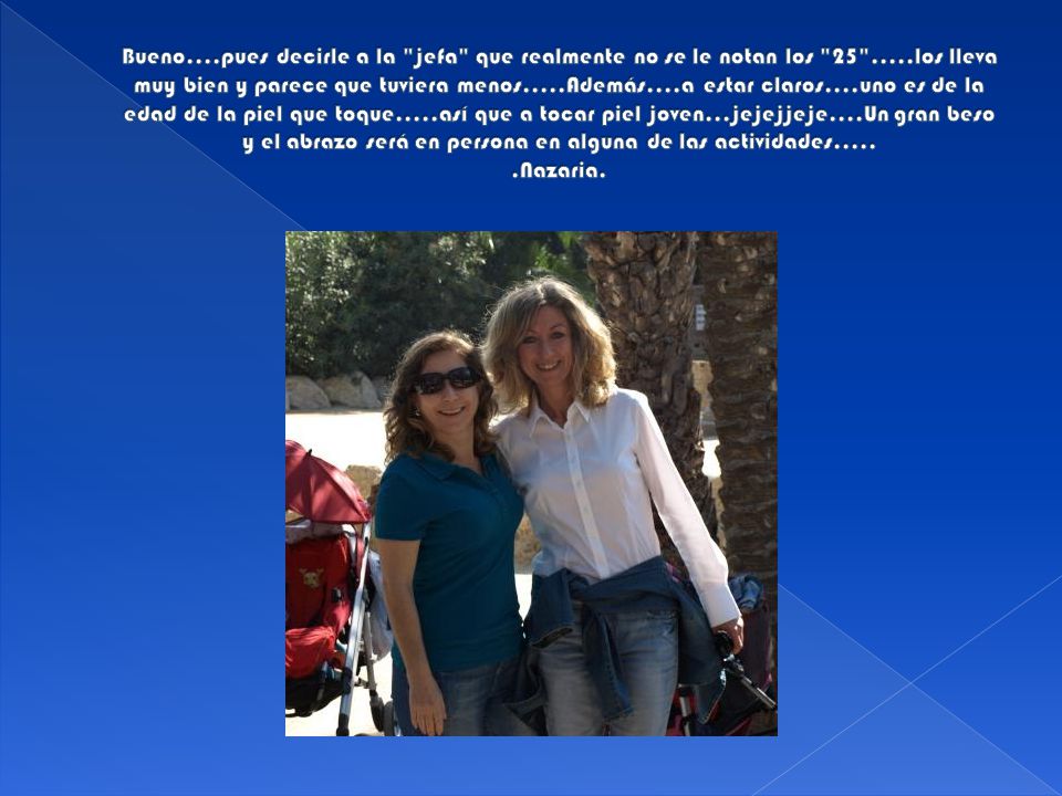 Bueno. pues decirle a la jefa que realmente no se le notan los 25
