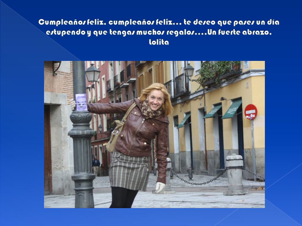 Cumpleaños feliz, cumpleaños feliz… te deseo que pases un día estupendo y que tengas muchos regalos….Un fuerte abrazo.