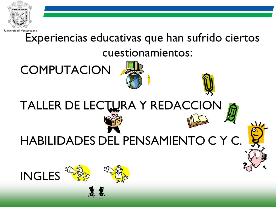 Experiencias educativas que han sufrido ciertos cuestionamientos: COMPUTACION TALLER DE LECTURA Y REDACCION HABILIDADES DEL PENSAMIENTO C Y C.
