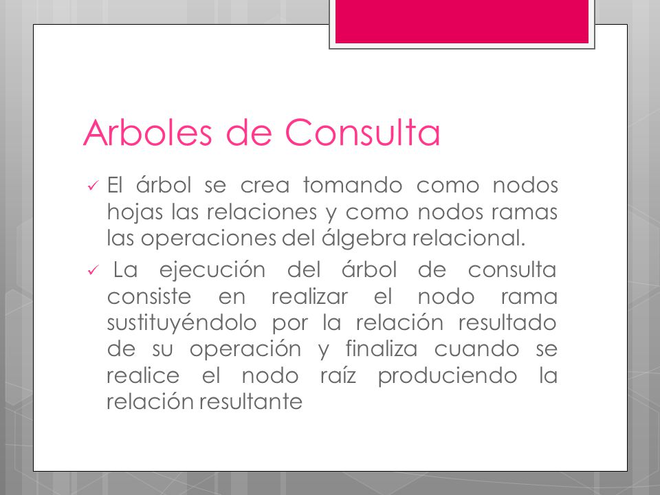 Arboles de Consulta El árbol se crea tomando como nodos hojas las relaciones y como nodos ramas las operaciones del álgebra relacional.