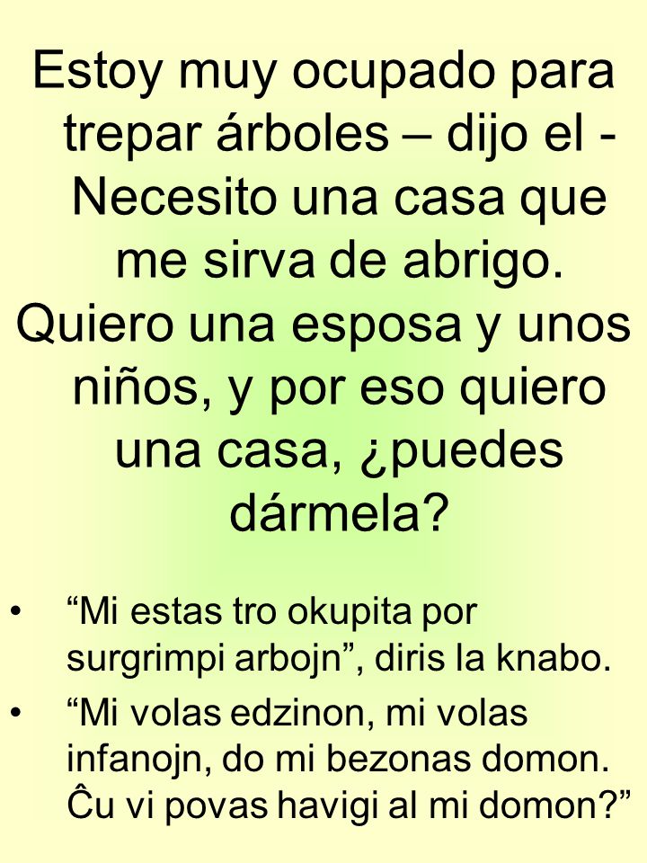 Estoy muy ocupado para trepar árboles – dijo el - Necesito una casa que me sirva de abrigo.