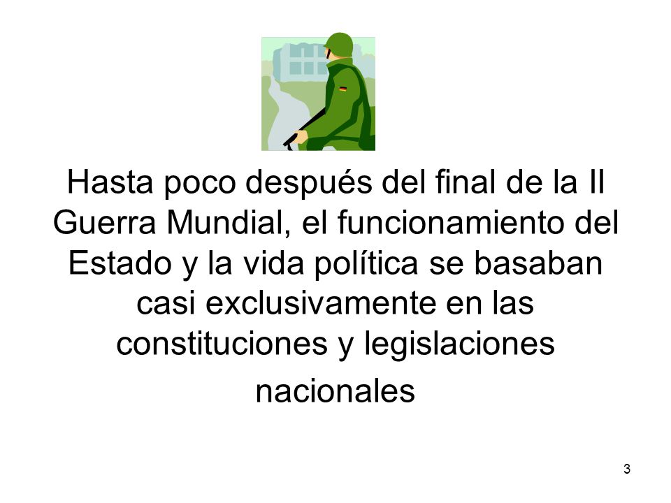 Hasta poco después del final de la II Guerra Mundial, el funcionamiento del Estado y la vida política se basaban casi exclusivamente en las constituciones y legislaciones nacionales