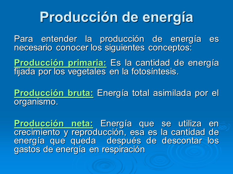 Producción de energía Para entender la producción de energía es necesario conocer los siguientes conceptos: