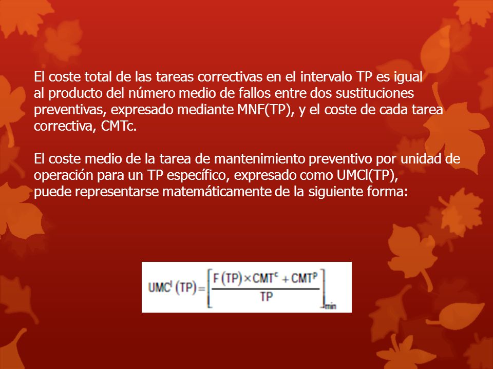 El coste total de las tareas correctivas en el intervalo TP es igual al producto del número medio de fallos entre dos sustituciones preventivas, expresado mediante MNF(TP), y el coste de cada tarea correctiva, CMTc.