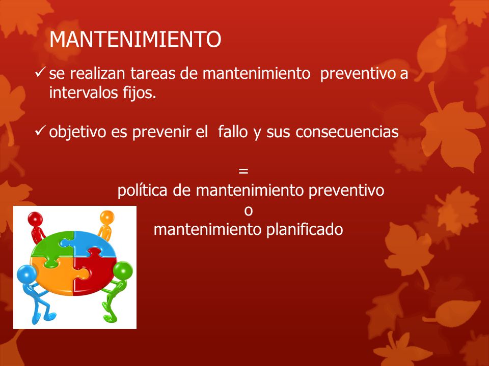 MANTENIMIENTO se realizan tareas de mantenimiento preventivo a intervalos fijos. objetivo es prevenir el fallo y sus consecuencias.