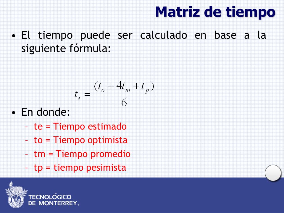 Matriz de tiempo El tiempo puede ser calculado en base a la siguiente fórmula: En donde: te = Tiempo estimado.
