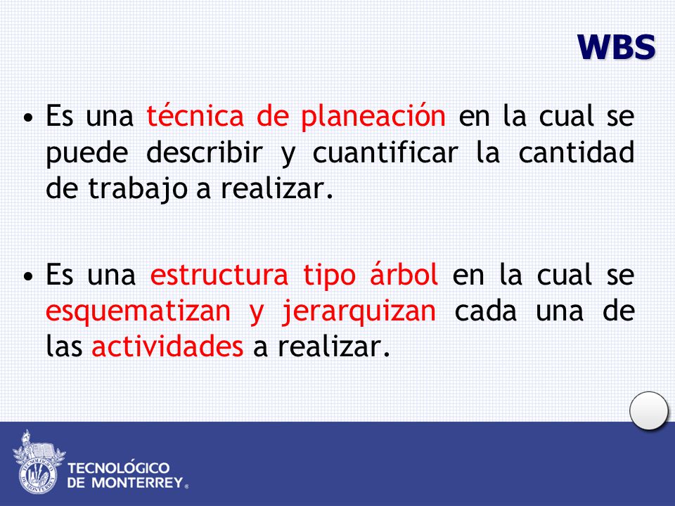 WBS Es una técnica de planeación en la cual se puede describir y cuantificar la cantidad de trabajo a realizar.