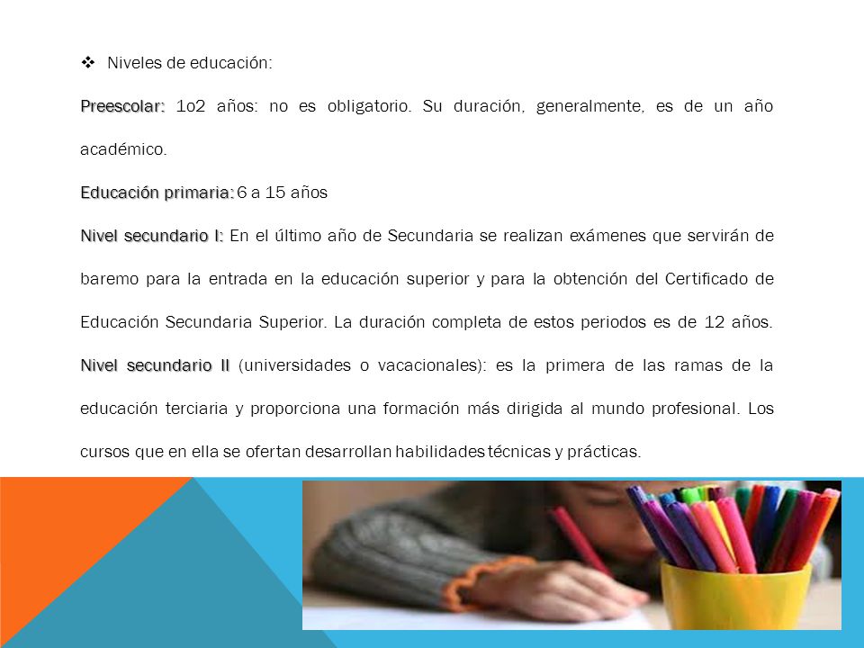 Niveles de educación: Preescolar: 1o2 años: no es obligatorio. Su duración, generalmente, es de un año académico.