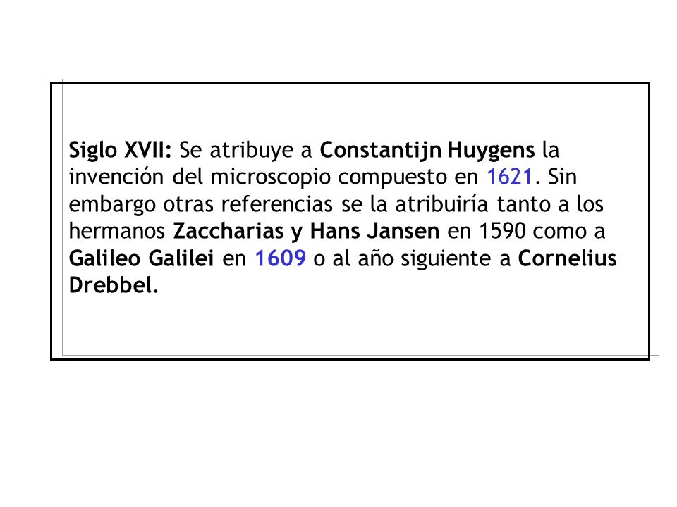 Siglo XVII: Se atribuye a Constantijn Huygens la invención del microscopio compuesto en 1621.