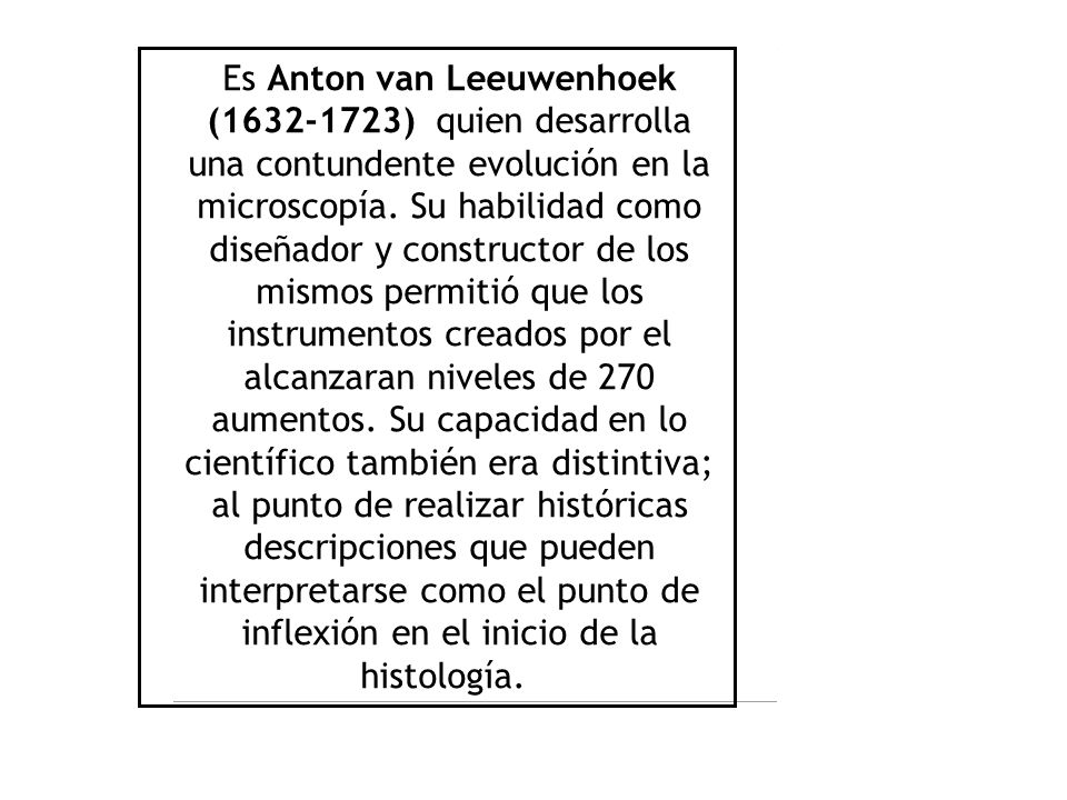 Es Anton van Leeuwenhoek ( ) quien desarrolla una contundente evolución en la microscopía.