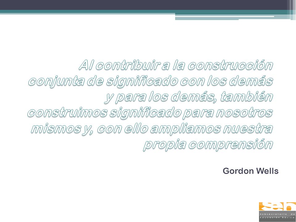 Al contribuir a la construcción conjunta de significado con los demás y para los demás, también construimos significado para nosotros mismos y, con ello ampliamos nuestra propia comprensión