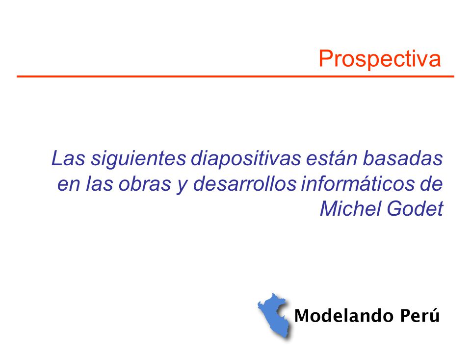 Prospectiva Las siguientes diapositivas están basadas en las obras y desarrollos informáticos de Michel Godet.
