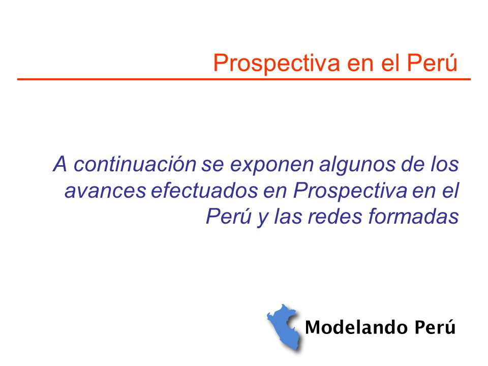 Prospectiva en el Perú A continuación se exponen algunos de los avances efectuados en Prospectiva en el Perú y las redes formadas.