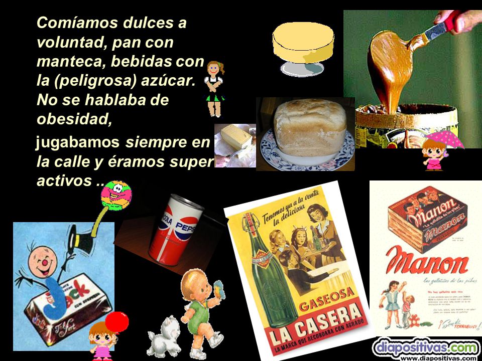 Comíamos dulces a voluntad, pan con manteca, bebidas con la (peligrosa) azúcar. No se hablaba de obesidad,