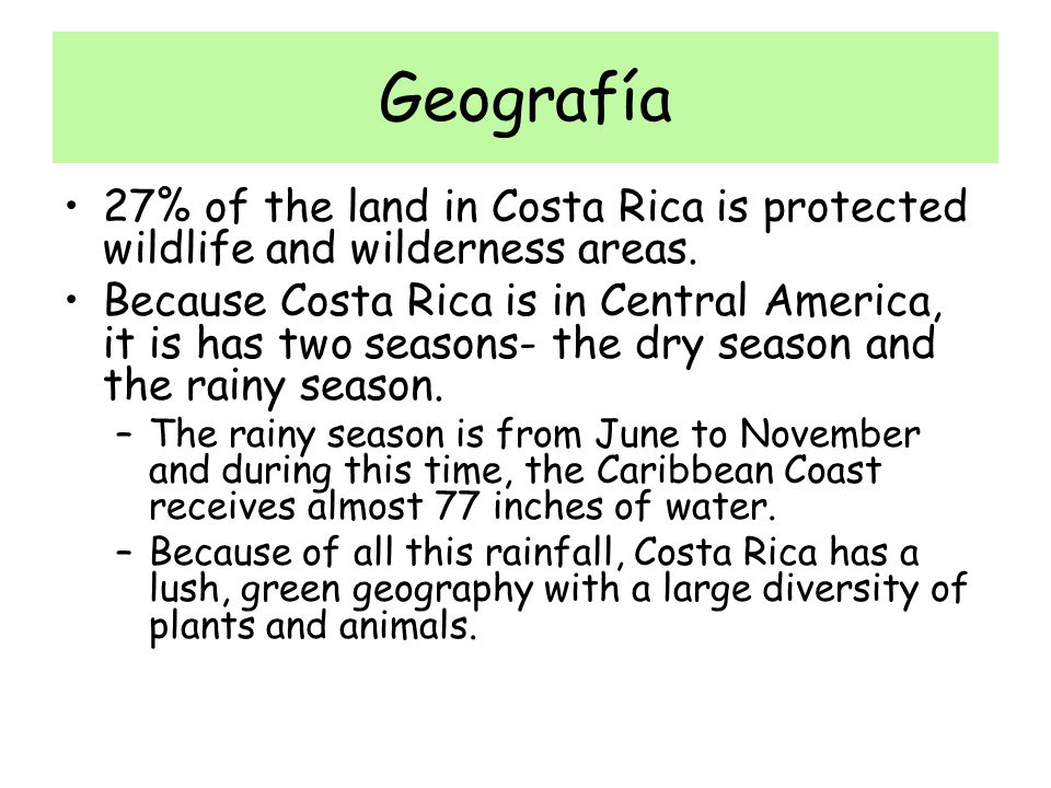 Geografía 27% of the land in Costa Rica is protected wildlife and wilderness areas.