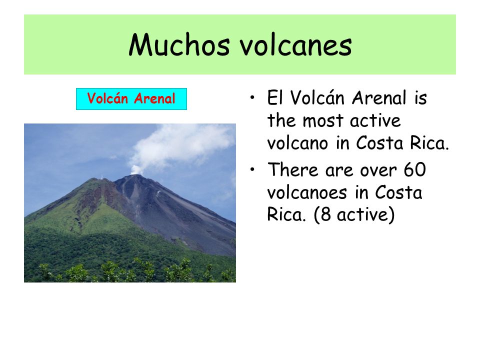 Muchos volcanes El Volcán Arenal is the most active volcano in Costa Rica. There are over 60 volcanoes in Costa Rica. (8 active)