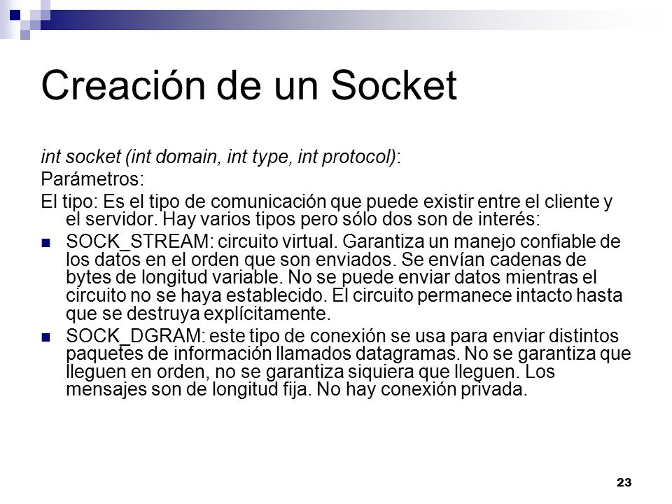 Creación de un Socket int socket (int domain, int type, int protocol):